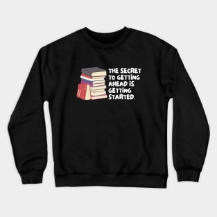 The Secret To Getting Ahead Is Getting Started Crewneck Sweatshirt